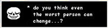 a black and white sign that says do you think even the worst person can change ?