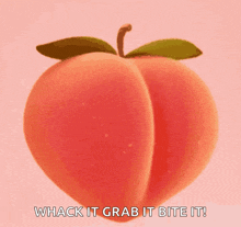 a peach with the words whack it grab it bite it