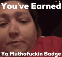 a woman in a red shirt with the words you 've earned ya muthafuckin badge