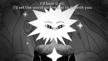 a black and white drawing of a star with the words " i 'd burn it all " written below it