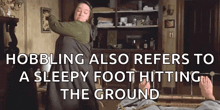 hobbling also refers to a sleepy foot hitting the ground in a room .