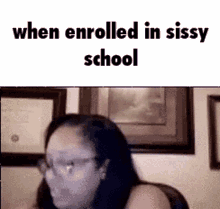 a woman wearing glasses is sitting in a chair with the words `` when enrolled in sissy school '' above her .