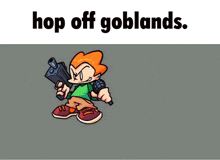 a cartoon of a boy holding a bomb with the words hop off goblands below him