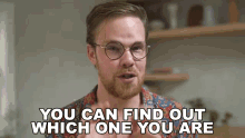 a man with glasses and a beard is saying you can find out which one you are