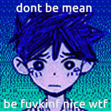a drawing of a boy with blue hair and the words " dont be mean be fuvkinf nice wtf "