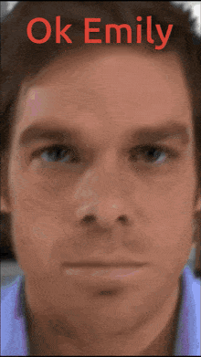 a close up of a man 's face with the words " ok emily " above him