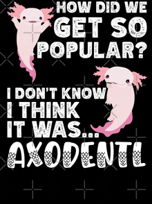 how did we get so popular ? i do n't know it was axolotl