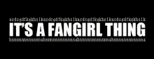 a black background with the words it 's a fangirl thing