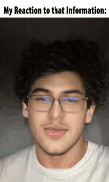a young man wearing glasses and a white shirt with a caption that reads my reaction to that information