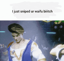 a picture of a man with the words i just sniped ur waifu biiitch on it