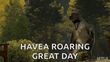 a dinosaur is roaring in a park with the words `` have a roaring great day '' .