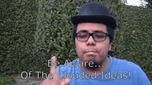 a man wearing a hat and glasses says " be aware of the clouded ideas "