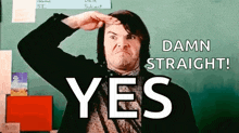 a man is standing in front of a blackboard with his hand on his forehead and the words `` damn straight ! yes '' .