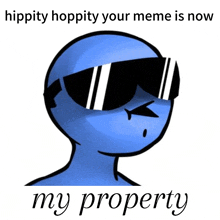 a cartoon of a blue man wearing sunglasses with the caption hippity hoppity your meme is now my property