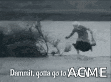 a black and white photo of a person with the words dammit gotta go to acme