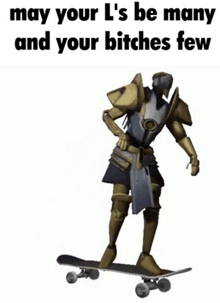 a knight riding a skateboard with the words may your l 's be many and your bitches few
