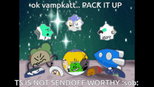 a picture of cartoon characters with the caption " ok vampkatt pack it up ts is not send off worthy sob "