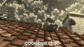 a cartoon of a person on a roof with the words goodbye chat below them