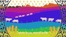 a picture of cows in a field with the words " when pride month ends " below them