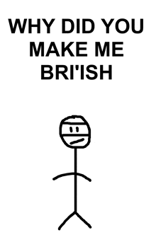 a stick figure with the words why did you make me british written above it