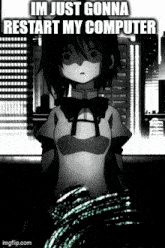 a black and white anime girl is standing in front of a city skyline with the words im just gonna restart my computer .