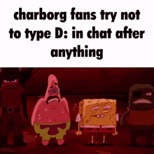 spongebob and patrick are standing next to each other with the caption charborg fans try not to type d : in chat after anything