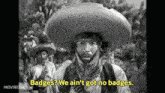 a man in a sombrero says " badges ? we ain 't got no badges "