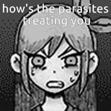 a black and white drawing of a girl with the words " how 's the parasites treating you " above her
