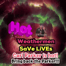 a poster that says " hot weathermen save lives carl parker is hot bring back the parker !!! "