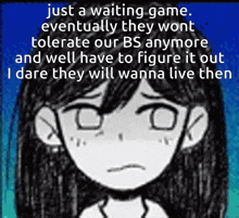 a picture of a girl with the words just a waiting game eventually they won t tolerate our bs anymore