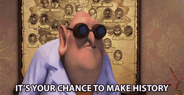 a cartoon character with goggles on says it 's your chance to make history
