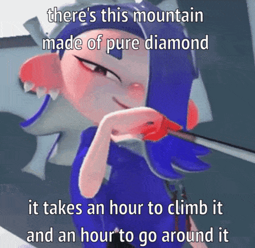 a cartoon character says that there is a mountain made of pure diamond and it takes an hour to climb it and an hour to go around it