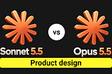 Sonnet 5.5 vs Opus 5.5: Which one is better for product design?