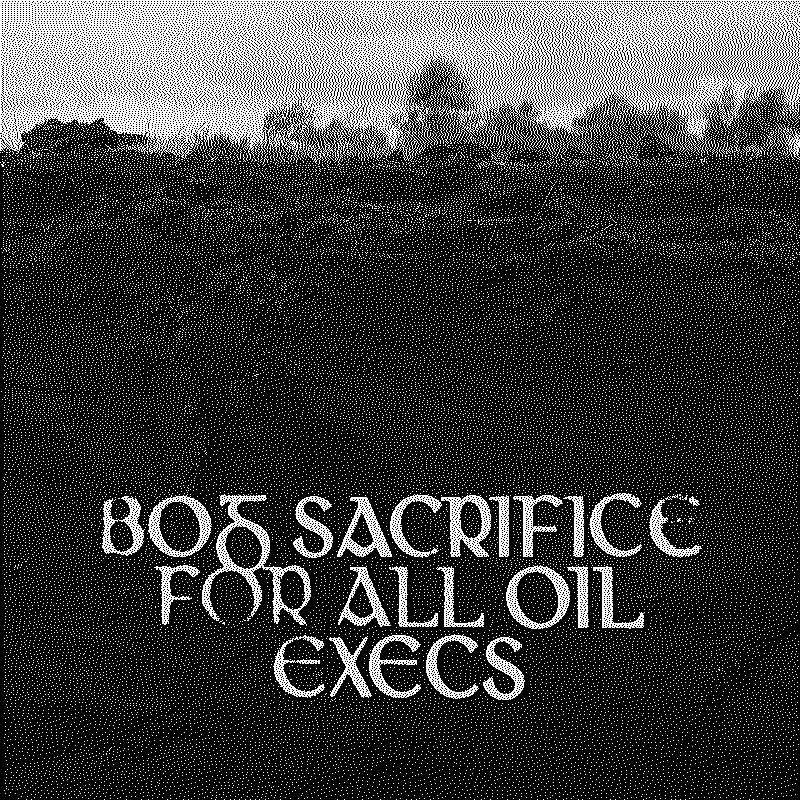 Bog Sacrifice for All Oil Execs