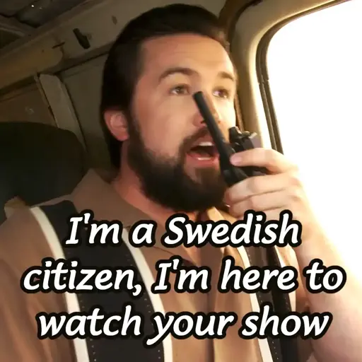 Mac saying "I'm a Swedish citizen, I'm here to watch your show"