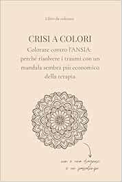  Crisi a Colori – Il mio libro da colorare contro l’ansia 