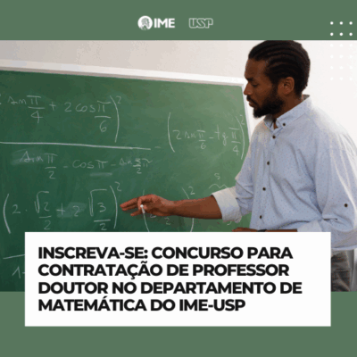 Concurso para contratação de Professores Doutores junto ao Departamento de Matemática do IME-USP (EDITAL ATAc – 025/2025)