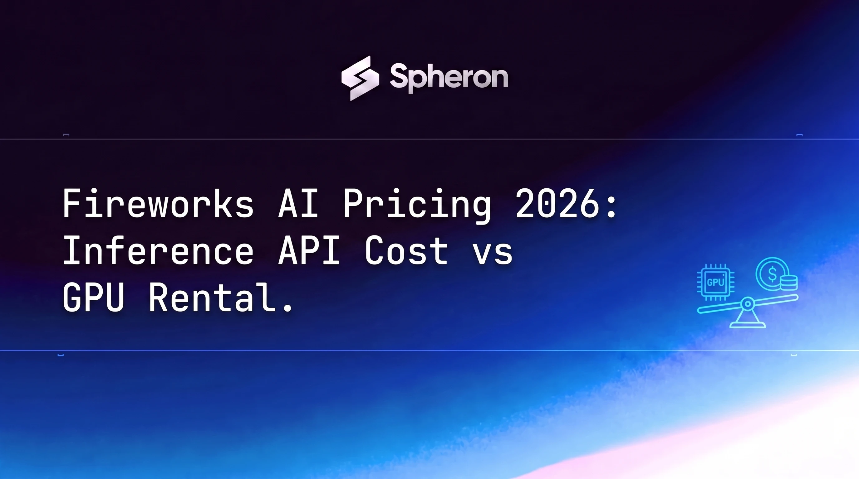 Fireworks AI Pricing 2026: Inference API Cost vs GPU Rental