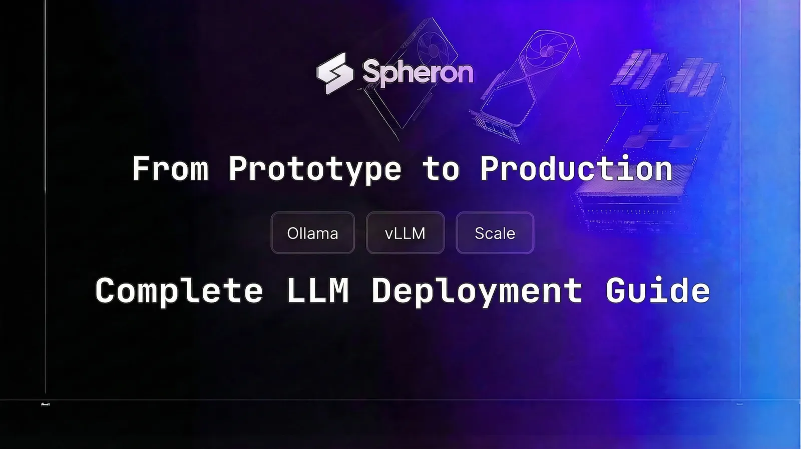 From Prototype to Production: A Complete LLM Deployment Guide